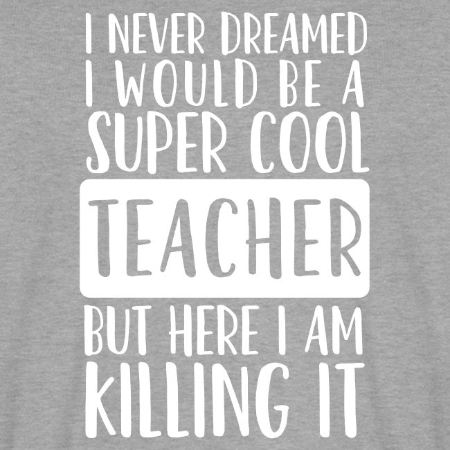I Never Dreamed I'd Be a Super Cool Funny Teacher