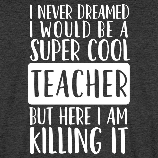 I Never Dreamed I'd Be a Super Cool Funny Teacher