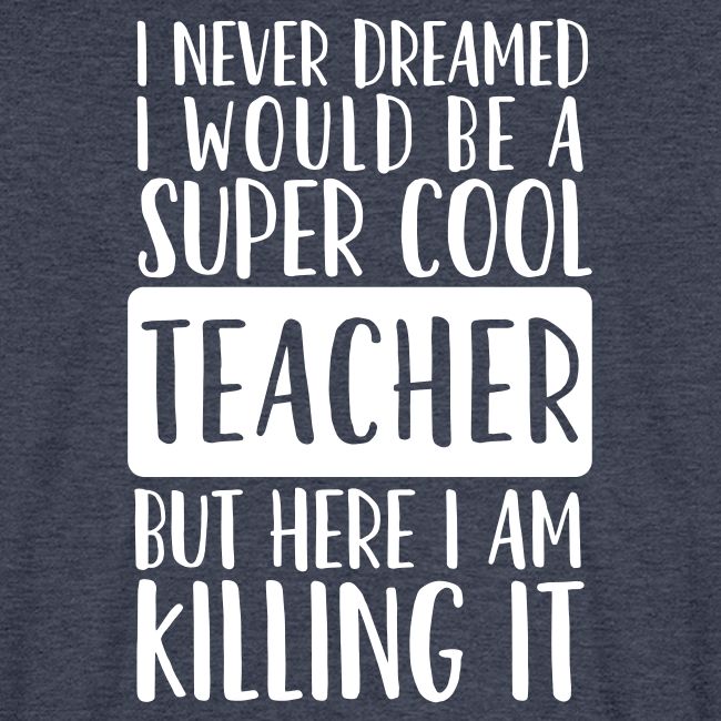 I Never Dreamed I'd Be a Super Cool Funny Teacher