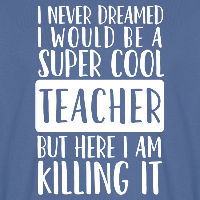 I Never Dreamed I'd Be a Super Cool Funny Teacher