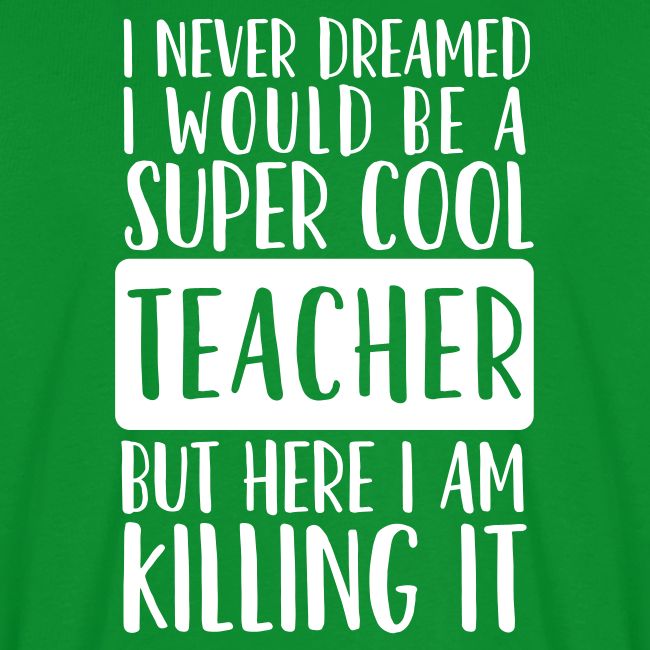 I Never Dreamed I'd Be a Super Cool Funny Teacher