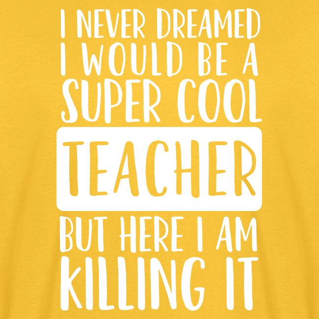 I Never Dreamed I'd Be a Super Cool Funny Teacher