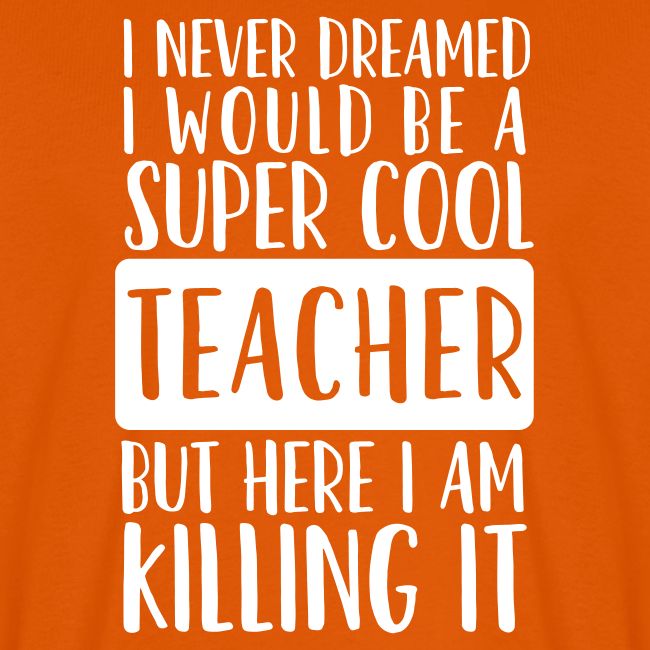 I Never Dreamed I'd Be a Super Cool Funny Teacher