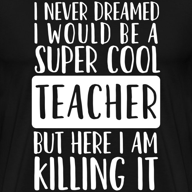 I Never Dreamed I'd Be a Super Cool Funny Teacher