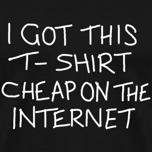 Cheap Internet Funny Statement Slogan - Men's Premium T-Shirt