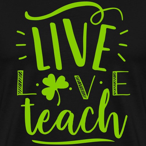 Live Love Teach St Patrick's Day Teacher T-Shirts - Men's Premium T-Shirt