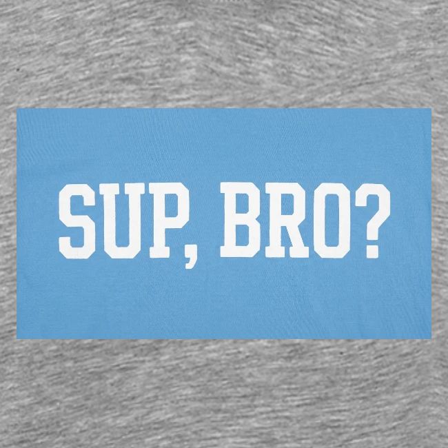 sup bro tee #2