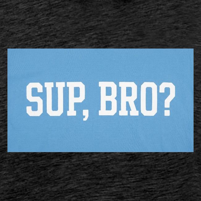 sup bro tee #2