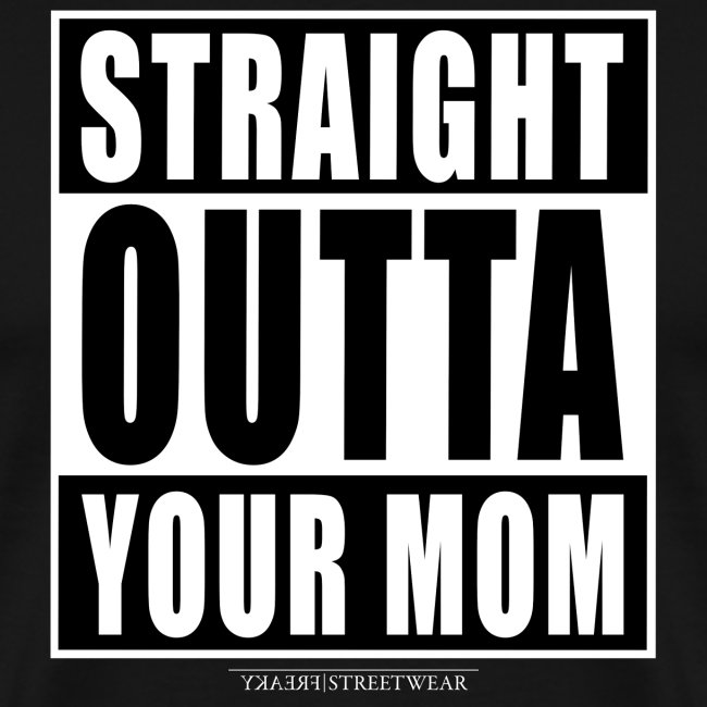 straight outta your mom