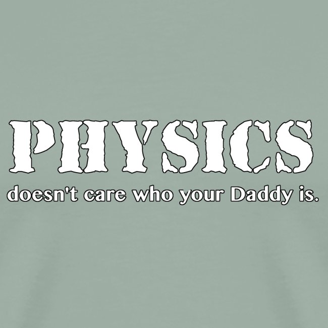 Physics doesn't care who your Daddy is.