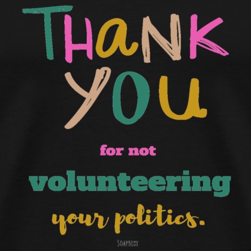 Thank you for not volunteering your politics - Men's Premium T-Shirt