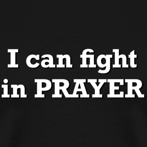 I can fight in PRAYER - Men's Premium T-Shirt