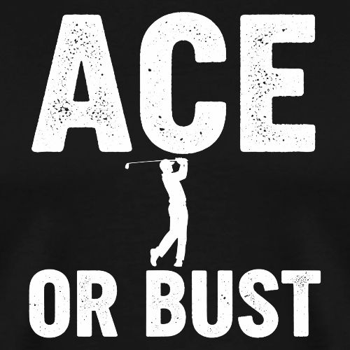 Golf Gift for Men - Ace or Bust Funny Golf T-Shirt - Men's Premium T-Shirt
