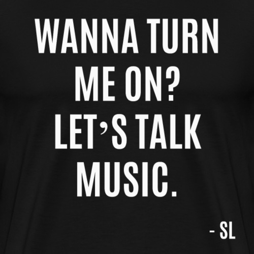 Wanna Turn Me On Let's Talk Music - T-shirt premium pour hommes