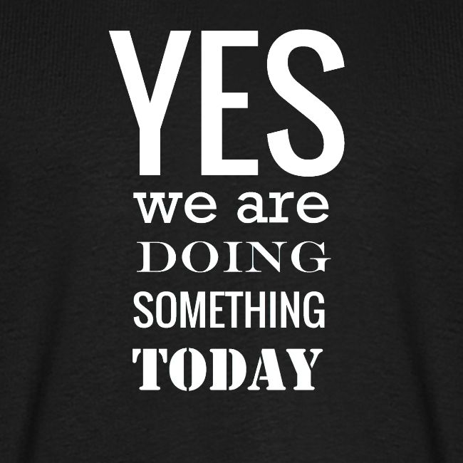 Yes we are doing something today (white text)