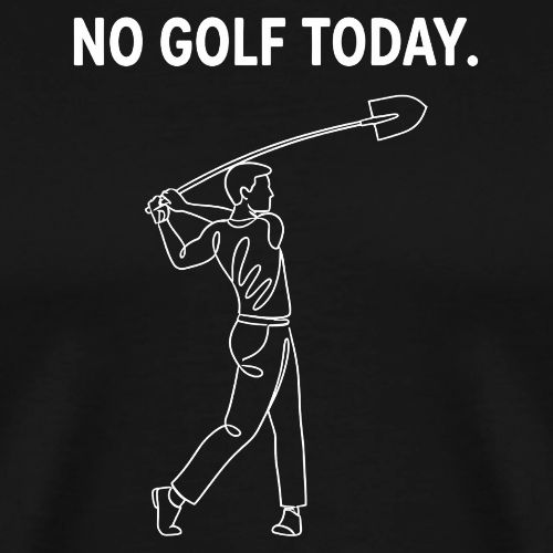 No Golf Today Shovel Swing Quote - Men's Premium T-Shirt