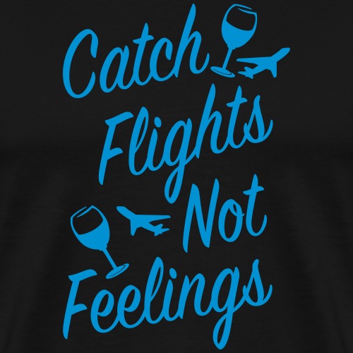 catch flights not feeling - Men's Premium T-Shirt