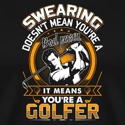 Funny Golfer Gift - Swearing Golfer Men's T-Shirt - Men's Premium T-Shirt