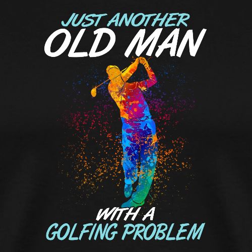 Funny Golf Gift - Old Man Golfing Problem T-Shirt - Men's Premium T-Shirt