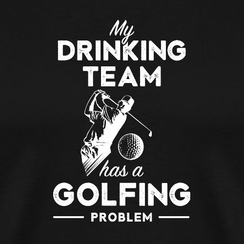 Funny Drinking Team Golf Shirt - Golf Problem Tee - Men's Premium T-Shirt
