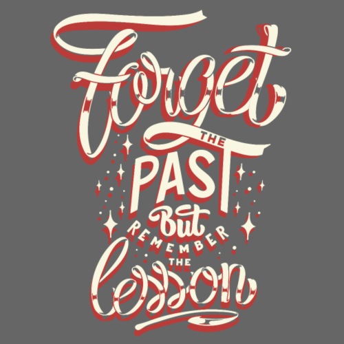 Forget the past but remember the lesson