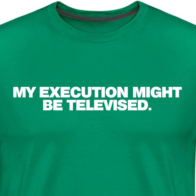 MY EXECUTION MIGHT BE TELEVISED