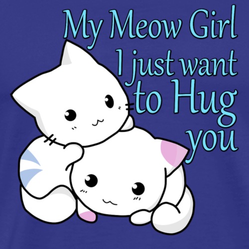 My Meow Girl, I Just Want to Hug You T-shirt - Men's Premium T-Shirt