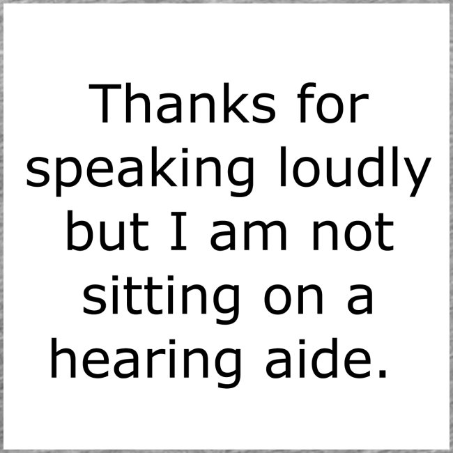 THANKS FOR SPEAKING LOUDLY BUT I AM NOT SITTING...