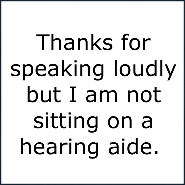 THANKS FOR SPEAKING LOUDLY BUT I AM NOT SITTING...
