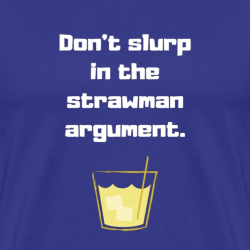 Don't slurp in the strawman argument - Men's Premium T-Shirt
