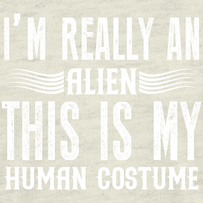 Alien Costume This Is My Human Costume I'm Really