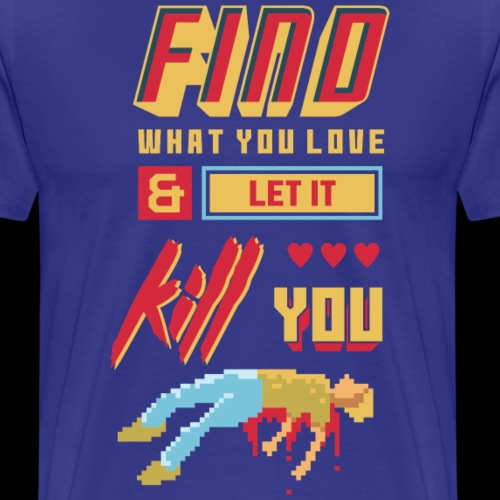 Find What You Love & Let it Kill You | Gamer Pixel - Men's Premium T-Shirt