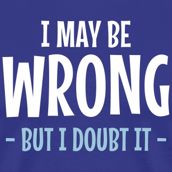 I may be wrong - But I doubt it - Premium T-shirt for men