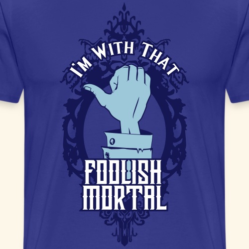 I'm With That Foolish Mortal - Men's Premium T-Shirt