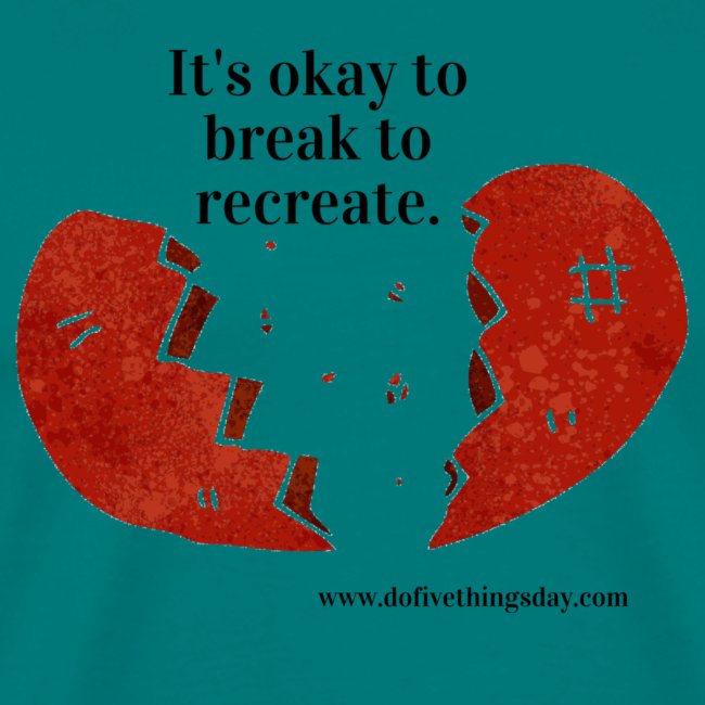 It s okay to break to recreate
