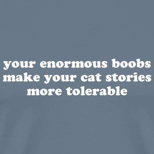 Your Enormous Boobs Make Your Cat Stories Quote - Men's Premium T-Shirt