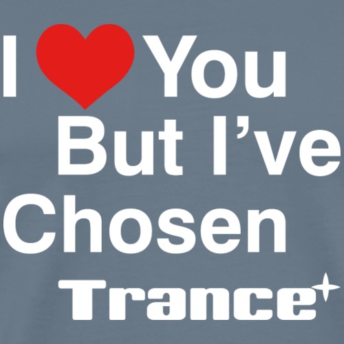 I Love You.. But I've Chosen Trance - Men's Premium T-Shirt