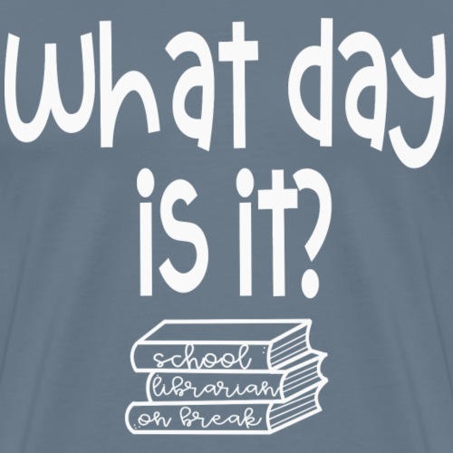 What Day Is It? School Librarian On Break White - Men's Premium T-Shirt