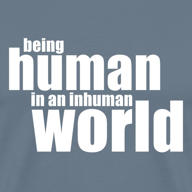 Soyez humain dans un monde inhumain