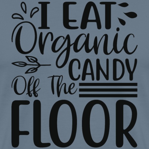 I Eat Organic Candy Off The Floor Shirt - Men's Premium T-Shirt