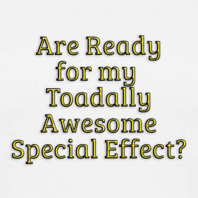 Ready for my Toadally Awesome Special Effect?
