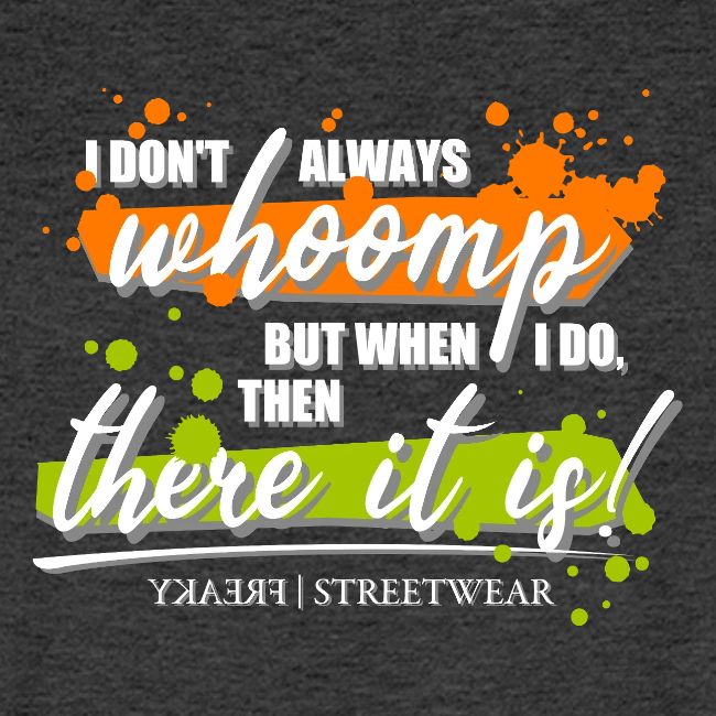 I don t always whoomp