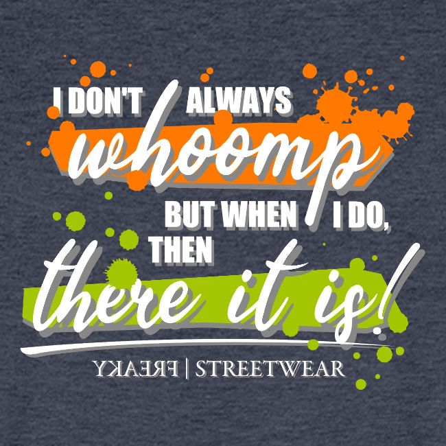 I don t always whoomp