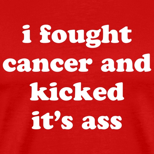 I Fought Cancer and Kicked It's Ass Survivor Quote - Men's Premium T-Shirt