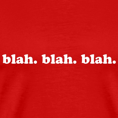 blah. blah. blah. Funny Quote - Men's Premium T-Shirt
