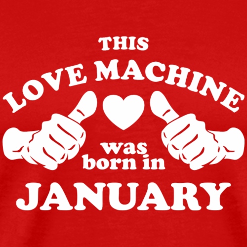 This Love Machine Was Born In January - Men's Premium T-Shirt