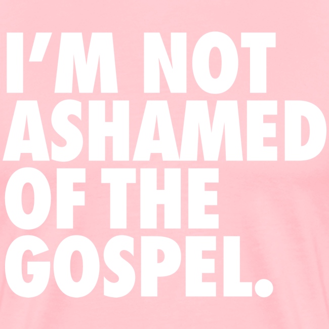 I´M NOT ASHAMED OF THE GOSPEL