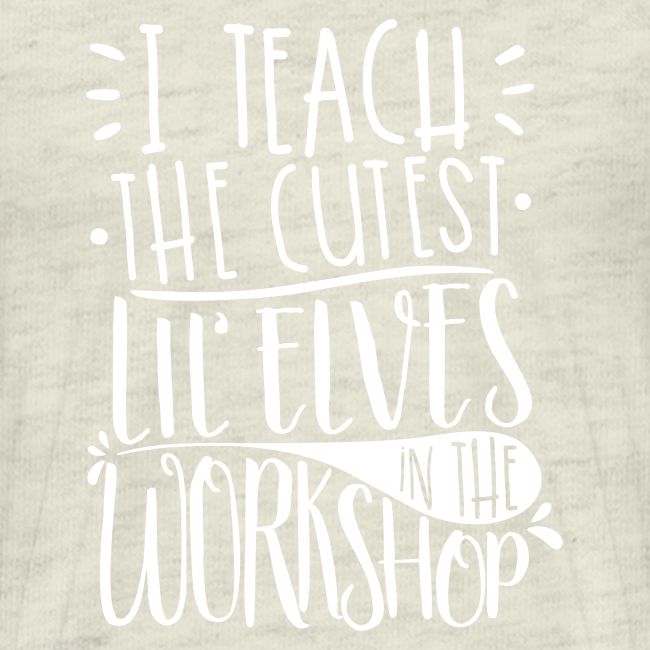 I Teach the Cutest Lil' Elves in the Workshop