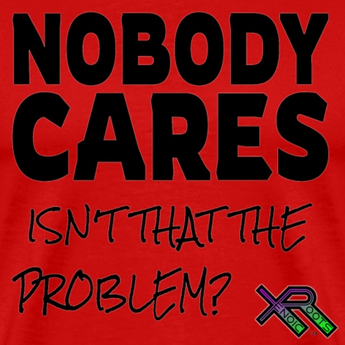 Nobody Cares - Isn't That The Problem - Men's Premium T-Shirt