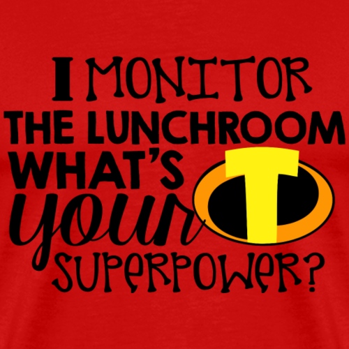 I Monitor the Lunchroom What's Your Superpower - Men's Premium T-Shirt